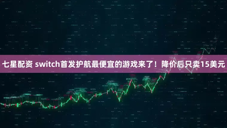 七星配资 switch首发护航最便宜的游戏来了！降价后只卖15美元